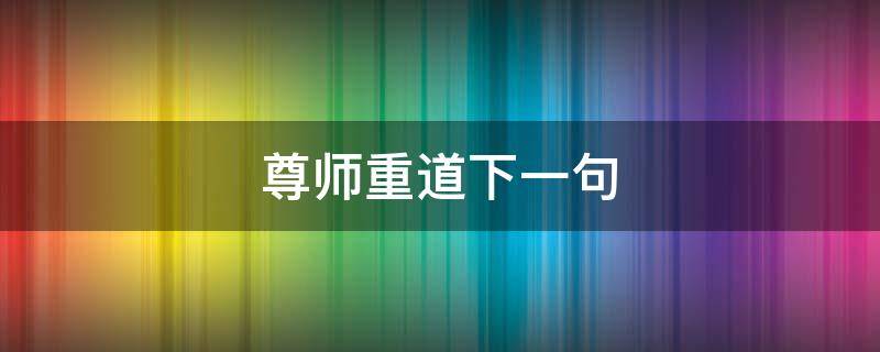 尊师重道下一句 尊师重道下一句是什么成语接龙