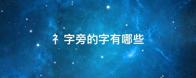 礻字旁的字有哪些（礻字旁的字有哪些字旁的字）