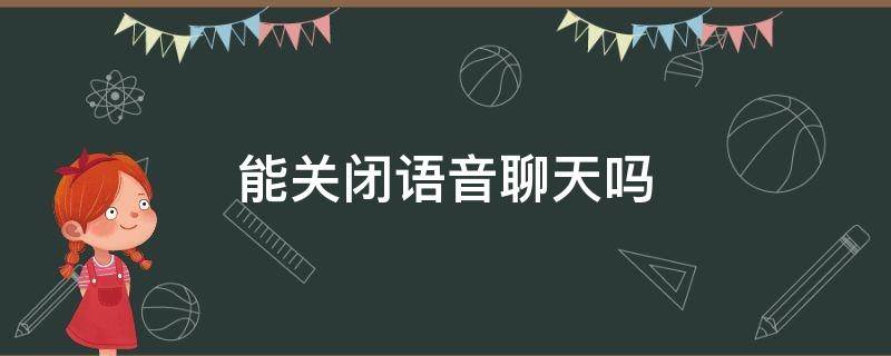 能关闭语音聊天吗（语音聊天已关闭发言并关闭语音）