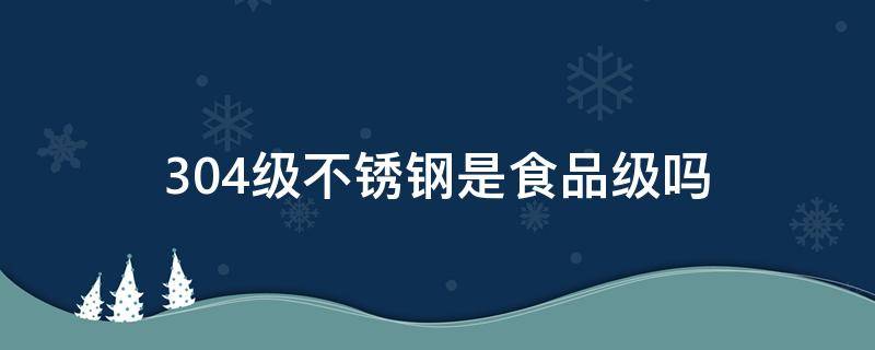 304级不锈钢是食品级吗 食品级不锈钢和食品级304钢的区别