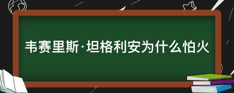 韦赛里斯·坦格利安为什么怕火（韦赛里昂坦格利安）