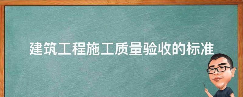 建筑工程施工质量验收的标准 在建筑工程施工质量验收标准