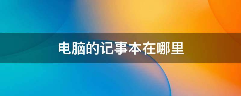 电脑的记事本在哪里 电脑的记事本在哪里下载