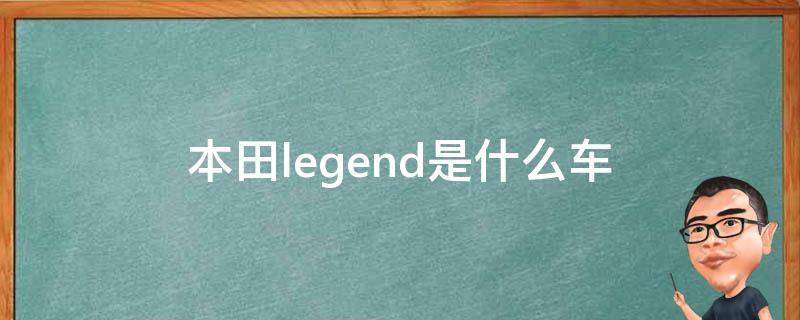 本田legend是什么车（本田legend历代车型）