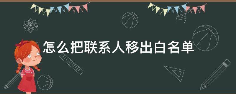 怎么把联系人移出白名单 怎么把手机联系人移出白名单