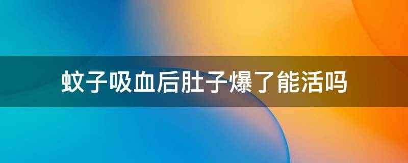 蚊子吸血后肚子爆了能活吗 蚊子吸血爆肚会死吗