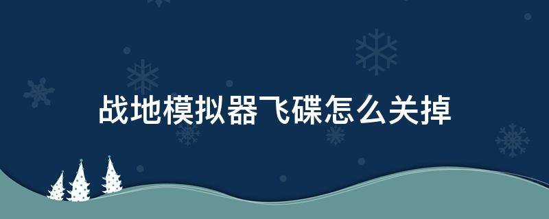 战地模拟器飞碟怎么关掉 战地模拟器里的飞碟能打掉吗