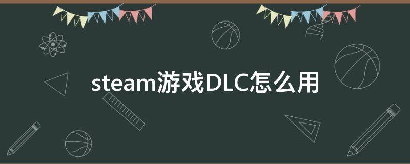 steam游戏DLC怎么用（steam使用dlc）