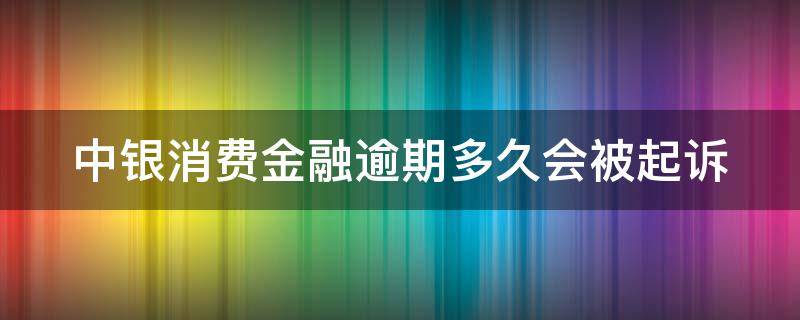 中银消费金融逾期多久会被起诉 中银消费金融逾期三个月接到电话说起诉是真的吗