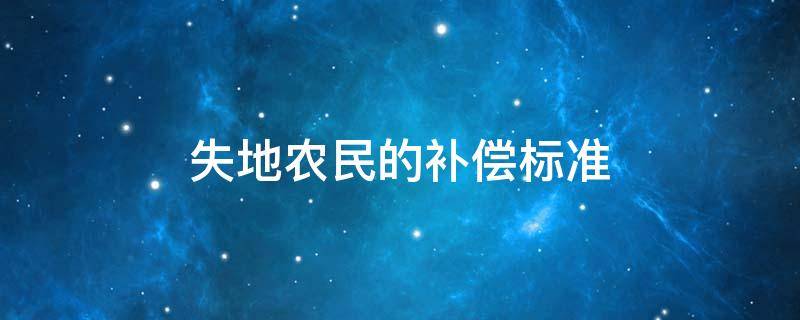 失地农民的补偿标准 失地农民的补偿标准政策是哪年出台