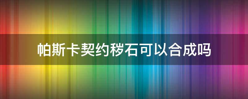 帕斯卡契约秽石可以合成吗 帕斯卡契约秽石水晶在哪里买