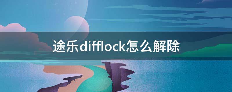 途乐difflock怎么解除（途乐difflock什么意思）