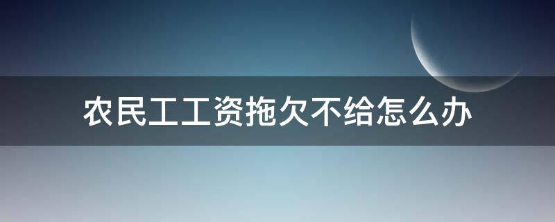 农民工工资拖欠不给怎么办 农民工工资拖欠不给怎么办114