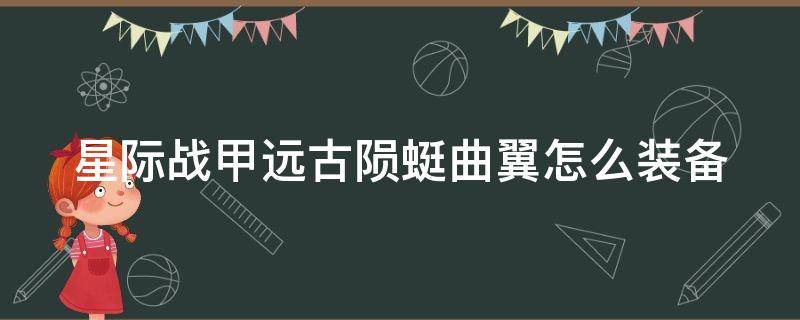 星际战甲远古陨蜓曲翼怎么装备 星际战甲远古陨蜓曲翼怎么装备的