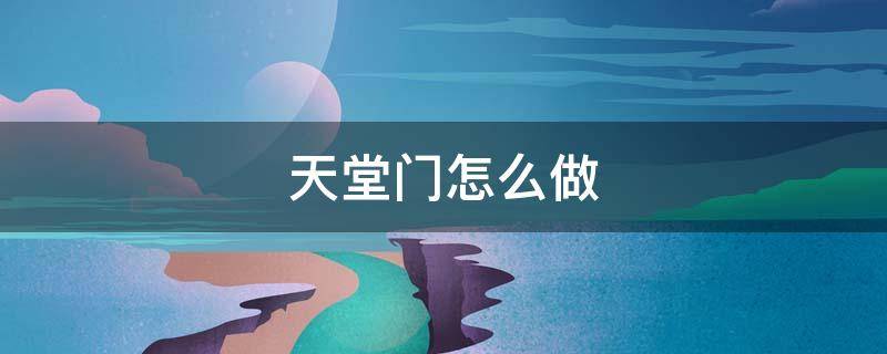 天堂门怎么做（手机版我的世界天堂门怎么做）