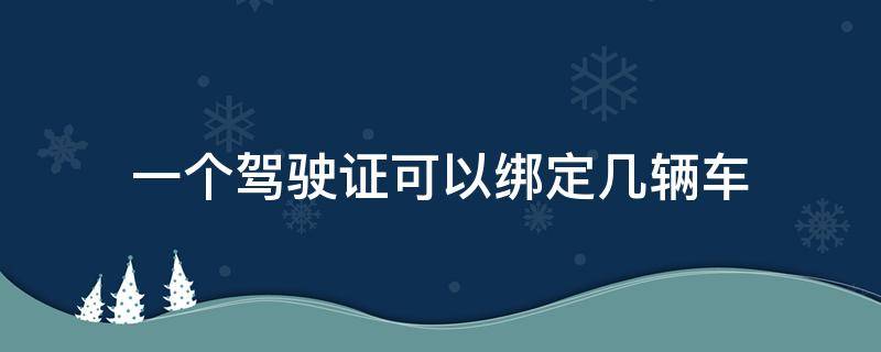 一个驾驶证可以绑定几辆车（一个驾驶证可以绑定几辆车扣分）