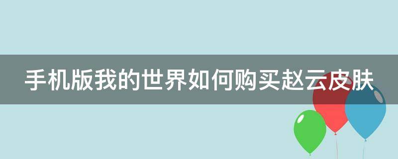 手机版我的世界如何购买赵云皮肤 手机版我的世界如何购买赵云皮肤碎片