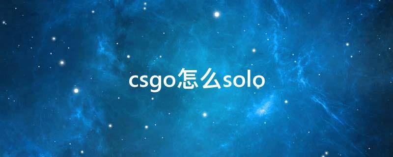 csgo怎么solo csgo怎么甩狙