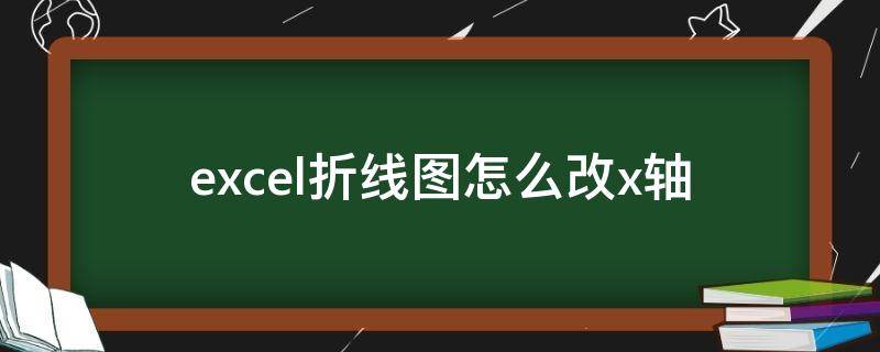 excel折线图怎么改x轴（excel折线图怎么改x轴数字）