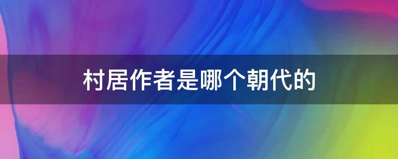 村居作者是哪个朝代的 村居的作者是哪朝的