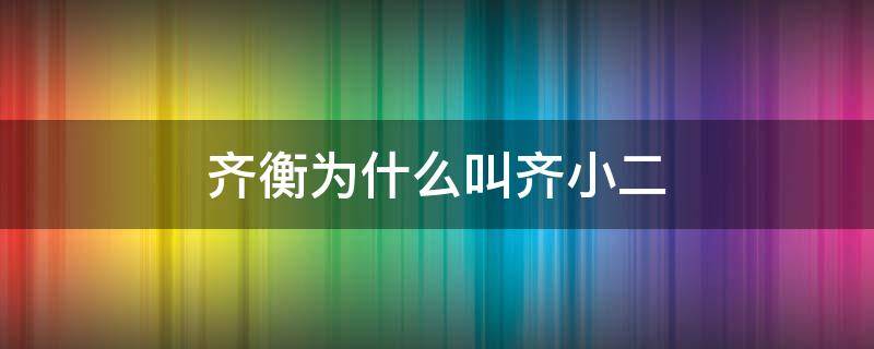 齐衡为什么叫齐小二 齐衡为什么是二公子