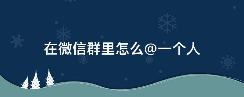 在微信群里怎么@一个人（在微信群里怎么@一个人而且头像的右边是字母）