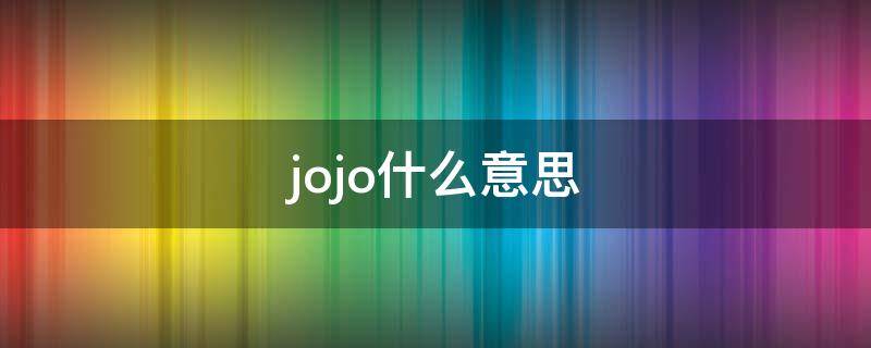 jojo什么意思（jojo什么意思网络用语）