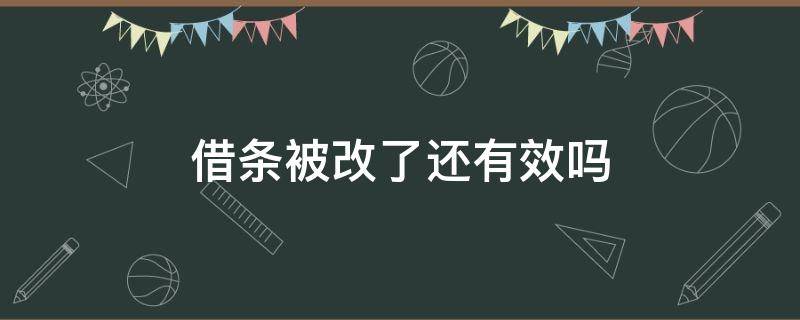 借条被改了还有效吗（借条被别人改了怎么办）