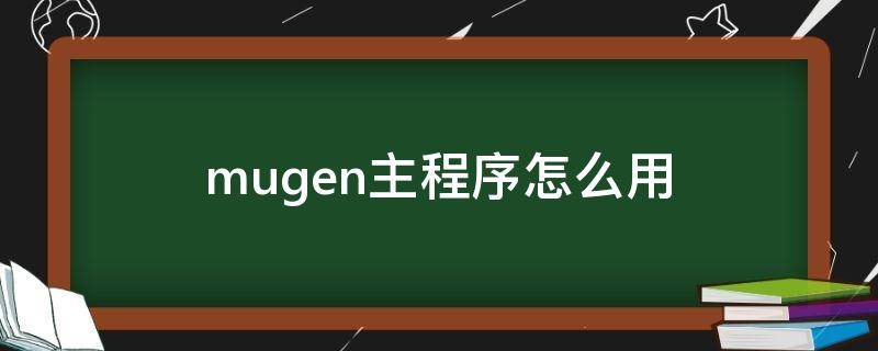 mugen主程序怎么用（mugen主程序下载教程）