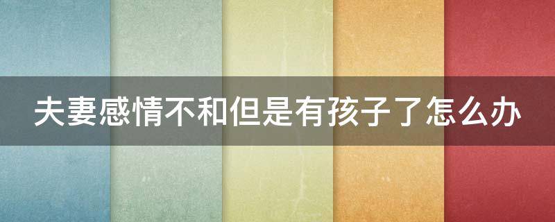 夫妻感情不和但是有孩子了怎么办 十种征兆说明你该离婚