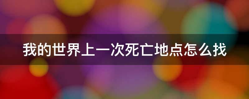 我的世界上一次死亡地点怎么找（mc手机版上一次死亡的地点指令）