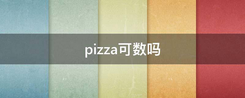 pizza可数吗（some pizza可数吗）