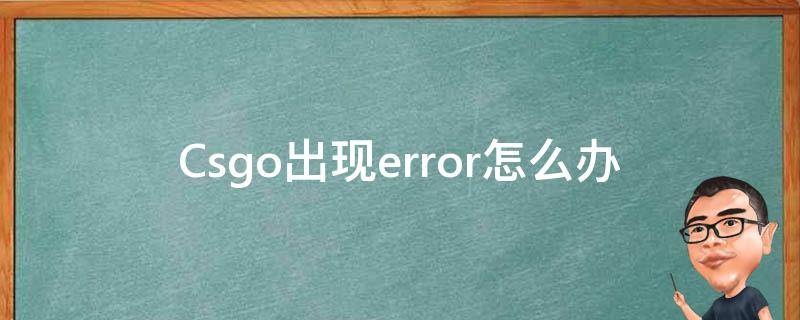 Csgo出现error怎么办（csgo常见问题及解决方法）