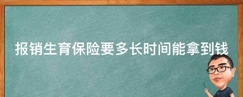 报销生育保险要多长时间能拿到钱（报销生育险一般多久可以拿到钱）