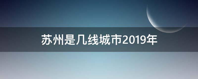 苏州是几线城市2019年（苏州是几线城市）