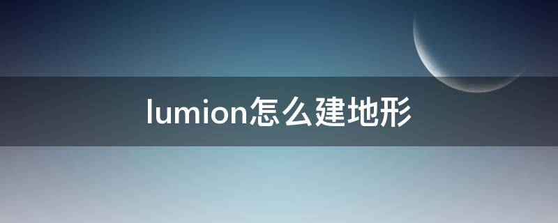 lumion怎么建地形 lumion可以建地形吗