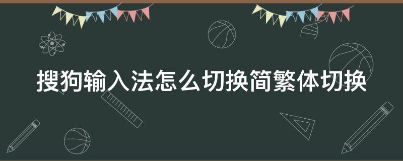 搜狗输入法怎么切换简繁体切换（搜狗输入法如何切换简繁体）