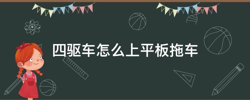 四驱车怎么上平板拖车 四驱车怎么上平板拖车视频