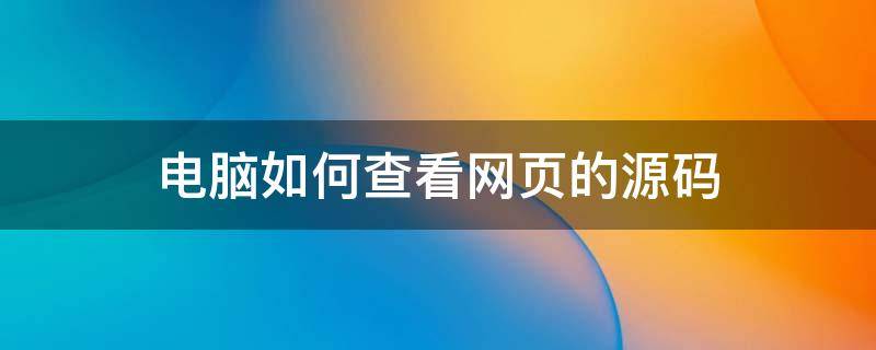 电脑如何查看网页的源码（怎样查看网页源码）