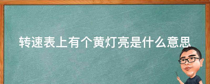 转速表上有个黄灯亮是什么意思（转速表上亮了一个黄灯是什么意思）