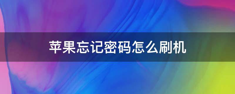 苹果忘记密码怎么刷机 苹果忘记密码怎么刷机重装系统