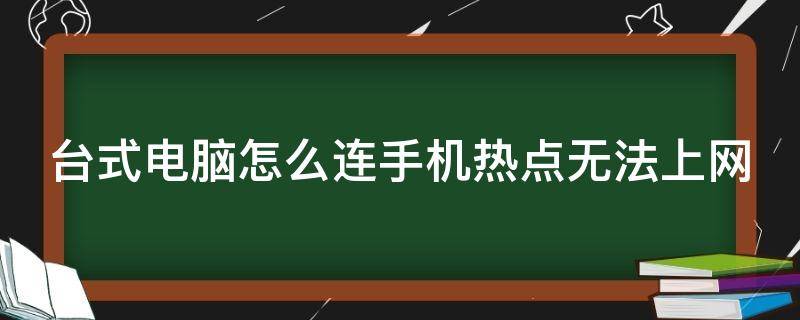 台式电脑怎么连手机热点无法上网 台式电脑怎么连手机wifi热点不能用