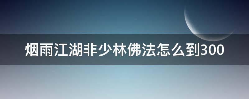 烟雨江湖非少林佛法怎么到300 烟雨江湖非少林佛法怎么到280