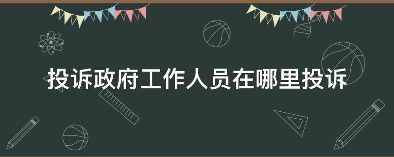 投诉政府工作人员在哪里投诉 在哪里可以投诉政府工作人员