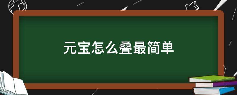 元宝怎么叠最简单（元宝怎么叠最简单图解视频）