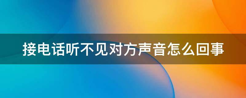 接电话听不见对方声音怎么回事 一招恢复手机听筒声音