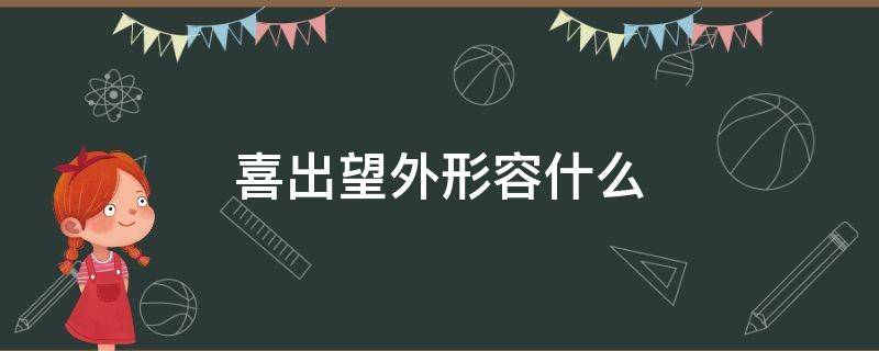 喜出望外形容什么 喜出望外形容什么心情