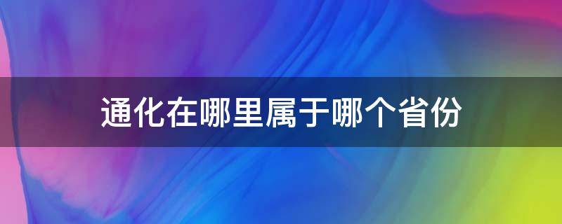 通化在哪里属于哪个省份 通化属于哪个省市