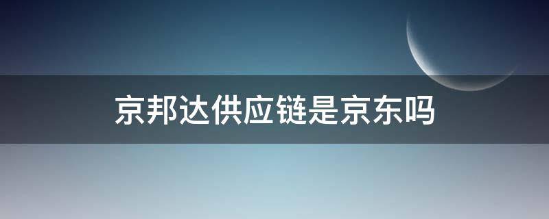 京邦达供应链是京东吗 京邦达供应链是什么