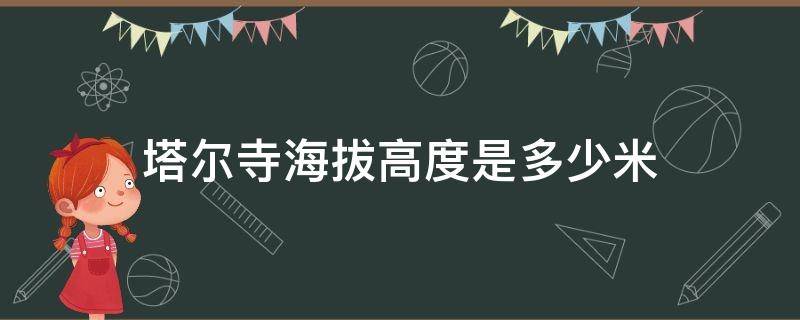 塔尔寺海拔高度是多少米 塔尔寺的海拔有多高